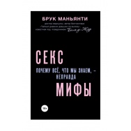 Секс-мифы. Почему всё, что мы знаем, - неправда. Брук Маньянти